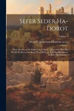 Sefer Seder ha-dorot: Kore ha-dorot me-rosh yemot olam ... korot ha-olam bi-khelal ve-korot am Bene Yisrael bi-ferat, kol ha-mehaberim ve-khol ha-sefarim ..; Volume 1
