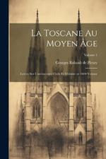 La Toscane au moyen âge; lettres sur l'architecture civile et militaire en 1400 Volume; Volume 1