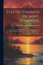 État des finances de Saint-Domingue,: Contenant le résumé des recettes & dépenses de toutes les caisses publiques, depuis le 1er. janvier 1788, jusqu'au 31 decembre de la même année.