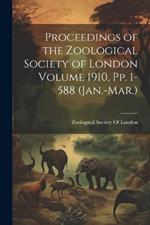 Proceedings of the Zoological Society of London Volume 1910, pp. 1-588 (Jan.-Mar.)