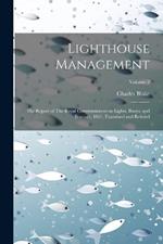 Lighthouse Management: The Report of The Royal Commissioners on Lights, Buoys, and Beacons, 1861, Examined and Refuted; Volume 2