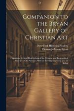 Companion to the Bryan Gallery of Christian Art: Containing Critical Descriptions of the Pictures, and Biographical Sketches of the Painters: With an Introductory Essay and an Index