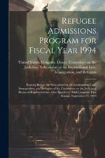 Refugee Admissions Program for Fiscal Year 1994: Hearing Before the Subcommittee on International Law, Immigration, and Refugees of the Committee on the Judiciary, House of Representatives, One Hundred Third Congress, First Session, September 23, 1993