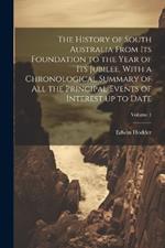 The History of South Australia From its Foundation to the Year of its Jubilee. With a Chronological Summary of all the Principal Events of Interest up to Date; Volume 1