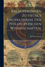 Erläuterungen zu Hegel's Encyklopädie der philosophischen Wissenschaften.