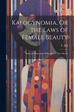 Kalogynomia, Or the Laws of Female Beauty: Being the Elementary Principles of That Science