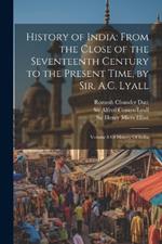 History of India: From the Close of the Seventeenth Century to the Present Time, by Sir. A.C. Lyall: Volume 8 Of History Of India