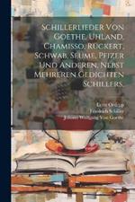 Schillerlieder von Goethe, Uhland, Chamisso, Rückert, Schwab, Seume, Pfizer und anderen, nebst mehreren Gedichten Schillers,