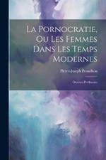 La Pornocratie, Ou Les Femmes Dans Les Temps Modernes: Oeuvres Posthumes