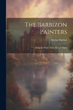 The Barbizon Painters; Being the Story of the Men of Thirty