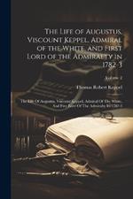 The Life of Augustus, Viscount Keppel, Admiral of the White, and First Lord of the Admiralty in 1782-3: The Life Of Augustus, Viscount Keppel, Admiral Of The White, And First Lord Of The Admiralty In 1782-3; Volume 2