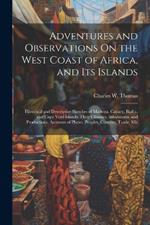 Adventures and Observations On the West Coast of Africa, and Its Islands: Historical and Descriptive Sketches of Madeira, Canary, Biafra, and Cape Verd Islands; Their Climates, Inhabitants, and Productions. Accounts of Places, Peoples, Customs, Trade, Mis