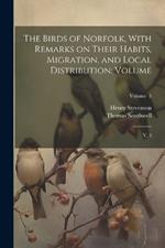 The Birds of Norfolk, With Remarks on Their Habits, Migration, and Local Distribution: Volume: V. 3; Volume 3