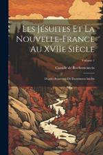 Les Jésuites et la Nouvelle-France au XVIIe siècle: D'après beaucoup de documents inédits; Volume 1