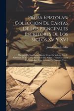 Prosa epistolar; colección de cartas de los principales escritores de los siglos XV y XVI: Marqués de Santillana, Mosén Diego de Valera, Fray F. Giménez de Cisneros, Hernando del Pulgar, Francisco López de Villalobos, Fray Antonio de Guevara, Fray...