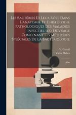 Les bactéries et leur rôle dans l'anatomie et l'histologie pathologiques des maladies infectieuses: ouvrage contenant les méthodes speéciales de la bactériologie: Atlas