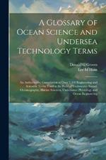 A Glossary of Ocean Science and Undersea Technology Terms; an Authoritative Compilation of Over 3,500 Engineering and Scientific Terms Used in the Field of Underwater Sound, Oceanography, Marine Sciences, Underwater Physiology and Ocean Engineering