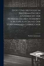 Stoff und Methode im mathematischen Unterricht der norddeutschen höheren Schulen auf Grund der vorhandenen Lehrbücher