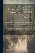 Strategies for Economic Growth--Savannah and the Savannah River Region: Field Hearing Before the Subcommittee on Economic Growth and Credit Formation of the Committee on Banking, Finance, and Urban Affairs, House of Representatives, One Hundred Third Con