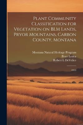 Plant Community Classification for Vegetation on BLM Lands, Pryor Mountains, Carbon County, Montana: 1993 - Robert L Develice,Peter Lesica,Montana Natural Heritage Program - cover