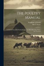 The Poultry Manual; a Guide to Successful Poultry Keeping in all its Branches, Fancy and Practical