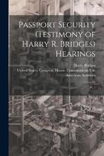 Passport Security (testimony of Harry R. Bridges) Hearings: Pt. 1