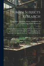 Human Subjects Research: Radiation Experimentation: Hearing Before the Committee on Labor and Human Resources, United States Senate, One Hundred Third Congress, First Session, on Determining the Magnitude of the Radiation Research, to Determine Where Th