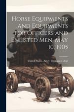 Horse Equipments and Equipments for Officers and Enlisted men, May 10, 1905