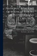 National Academy of Sciences Report on Pesticides and Children: Hearing Before the Committee on Agriculture, Nutrition, and Forestry, United States Senate, One Hundred Third Congress, First Session ... June 29, 1993