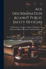 Age Discrimination Against Public Safety Officers: Hearing Before the Subcommittee on Labor of the Committee on Labor and Human Resources, United States Senate, One Hundred Third Congress, Second Session, on H.R. 2722, to Allow State and Local Government