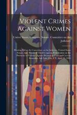 Violent Crimes Against Women: Hearing Before the Committee on the Judiciary, United States Senate, One Hundred Third Congress, First Session on the Problems of Violence Against Women in Utah and Current Remedies, Salt Lake City, UT, April 13, 1993