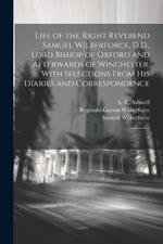 Life of the Right Reverend Samuel Wilberforce, D.D., Lord Bishop of Oxford and Afterwards of Winchester: With Selections From his Diaries and Correspondence: 2