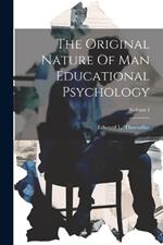 The Original Nature Of Man Educational Psychology; Volume I