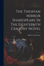 The Thespian Mirror Shakespeare In The Eighteenth Century Novel