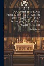 Documents inédits pour servir a l'histoire ecclésiastique de la Belgique, publiés par Ursmer Berlière: 1