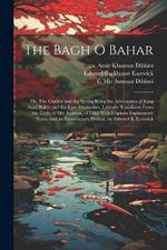 The Bagh o Bahar; or, The Garden and the Spring Being the Adventures of King Azad Bakht and the Four Darweshes. Literally Translated From the Urdu of Mir Amman, of Dihli With Copious Explanatory Notes, and an Introductory Preface, by Edward B. Eastwick