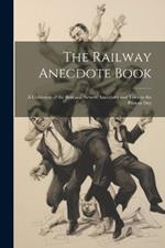 The Railway Anecdote Book: A Collection of the Best and Newest Anecdotes and Tales to the Present Day