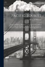Pacific Tourist: Adams and Bishop's Illustrated Trans-continental Guide of Travel, From the Atlantic to the Pacific Ocean: a Complete Traveler's Guide of the Union and Central Pacific Railroads