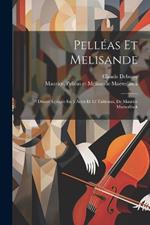 Pelléas Et Melisande: Drame Lyrique En 5 Actes Et 12 Tableaux, De Maurice Maeterlinck