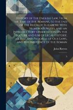 History of the English law, From the Time of the Romans, to the end of the Reign of Elizabeth: With Numerous Notes, and an Introductory Dissertation on the Nature and use of Legal History, the Rise and Progress of our Laws, and the Influence of the Roman: 5
