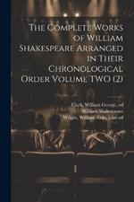 The Complete Works of William Shakespeare Arranged in Their Chronological Order Volume TWO (2)