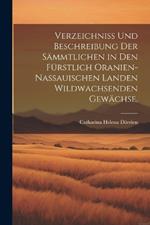 Verzeichniss und Beschreibung der sämmtlichen in den Fürstlich Oranien-Nassauischen Landen wildwachsenden Gewächse.