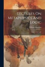 Lectures On Metaphysics And Logic: Lectures On Logic