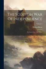 The Scottish War Of Independence: Its Antecedents And Effects; Volume 1