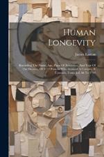 Human Longevity: Recording The Name, Age, Place Of Residence, And Year Of The Decease, Of 1712 Persons Who Attained A Century, & Upwards, From A.d. 66 To 1799