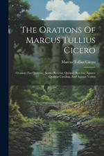 The Orations Of Marcus Tullius Cicero: Orations For Quintius, Sextus Roscius, Quintus Roscius, Against Quintus Cæcilius, And Against Verres