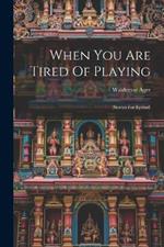 When You Are Tired Of Playing: (stories For Eyvind)