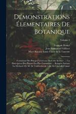 Démonstrations Élementaires De Botanique: Contenant Des Pricipes Généraux De Cette Science ...: La Description Des Plantes Les Plus Communes ... Rangées Suivant La Méthode De M. De Tournefort & Celle Du Chevalier Linné; Volume 2