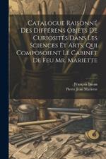 Catalogue Raisonné Des Différens Objets De Curiosités Dans Les Sciences Et Arts, Qui Composoient Le Cabinet De Feu Mr. Mariette