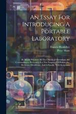 An Essay For Introducing A Portable Laboratory: By Means Whereof All The Chemical Operations Are Commodiously Perform'd, For The Purposes Of Philosophy, Medicine, Metallurgy, And A Family. With Sculptures